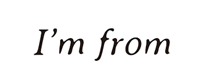 I’m from